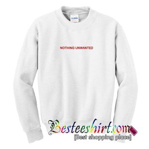 Nothing Unwanted Sweatshirt