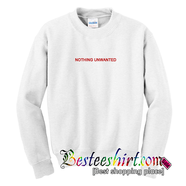 Nothing Unwanted Sweatshirt