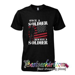 Once A Soldier Always A Sodier T-Shirt