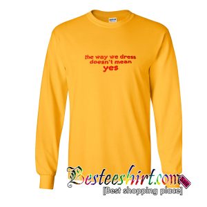 The Way We Dress Doesn't Mean Yes Sweatshirt