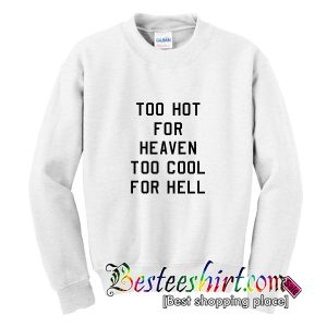 Too Hot For Heaven Too Cool For Hell Sweatshirt