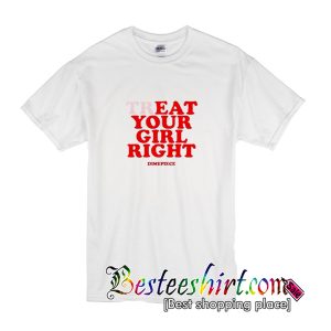 Treat Your Girl Right T-Shirt