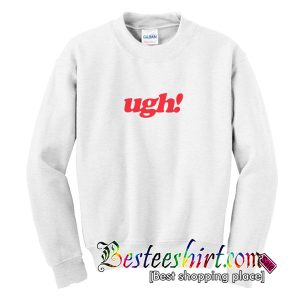 UGH! Sweatshirt
