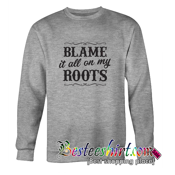 my roots sweatshirt