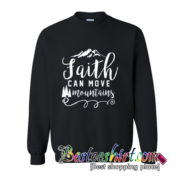 Faith Can Move Mountains Sweatshirt