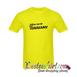 Follow Me To Tennessee T-Shirt