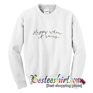 Happy When It Rains Sweatshirt