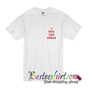 I Feel Like Oprah T-Shirt