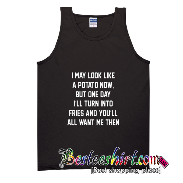 I May Look Like A Potato Now Tank Top