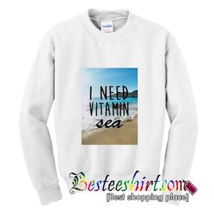 I Need Vitamin Sea Sweatshirt