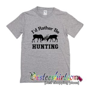I'd Rather Be Hunting T-Shirt