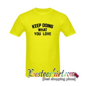 Keep Doing What You Love T-Shirt