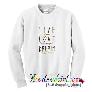 Live Free Love Always Dream Forever Sweatshirt