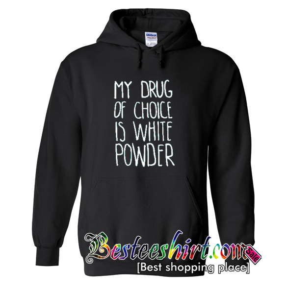 My Drug Of Choice Is White Powder Hoodie