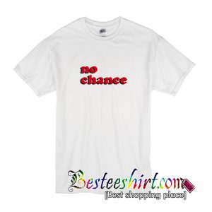No Chance T-Shirt