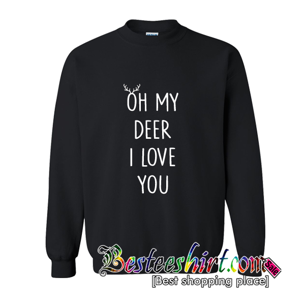 Oh My Deer I Love You Sweatshirt