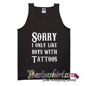 Sorry I Only Like Boys With Tattoos Tank Top