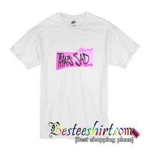 Thats Sad T-Shirt