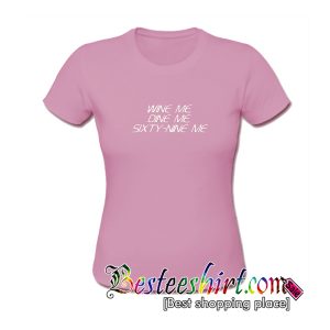 Wine Me Dine Me Sixty Nine Me T-Shirt