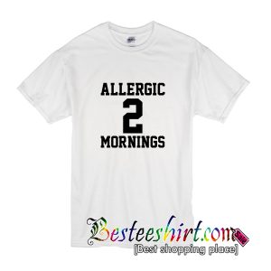 Allergic To Mornings T-Shirt
