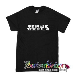 Buy First Of All No, Second Of All No T-Shirt