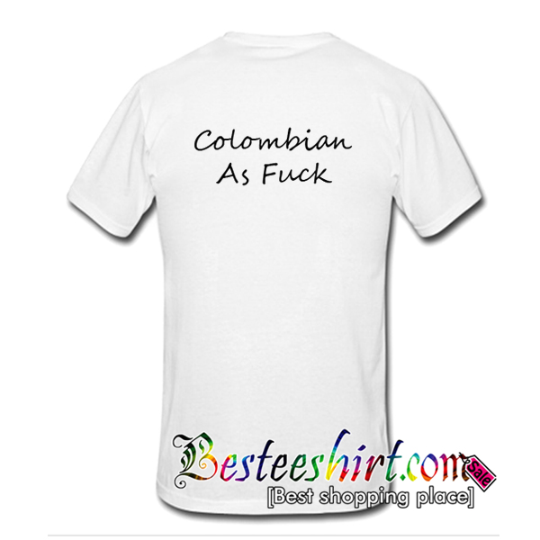 Colombian As Fuck T-Shirt Back