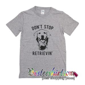 Don't Stop Retrievin T-Shirt