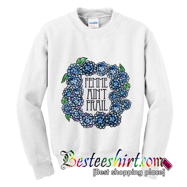 Femme Ain't Frail Flowers Sweatshirt