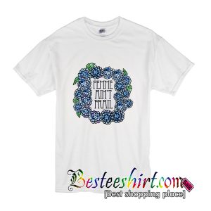 Femme Ain't Frail Flowers T-Shirt