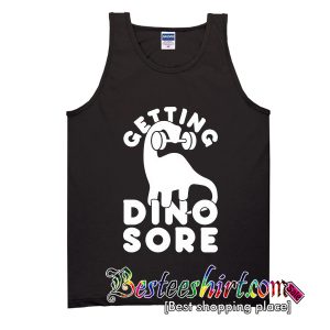 Getting Dino Sore Tank Top