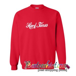 Hard Times Sweatshirt