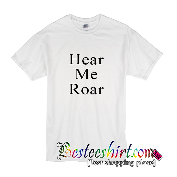 Hear Me Roar T-Shirt