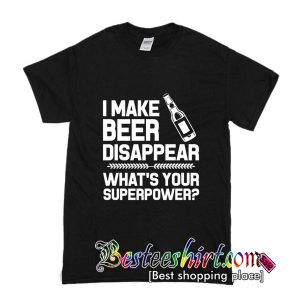 I Make Beer Disappear T-Shirt
