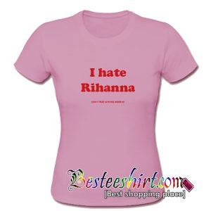 I hate Rihanna T-Shirt
