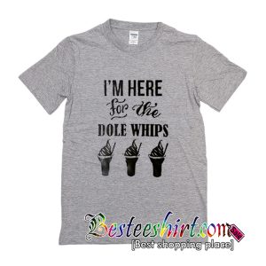 I'm Here For The Dole Whips T-Shirt
