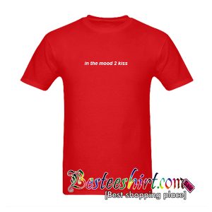 In The Mood 2 Kiss T-Shirt
