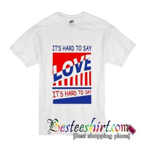 It's Hard To Say Love T-Shirt