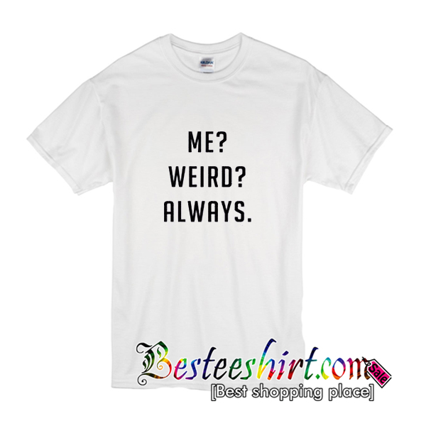 Me Weird Always T-Shirt