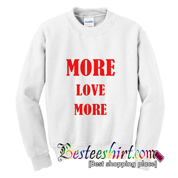 More Love More Sweatshirt
