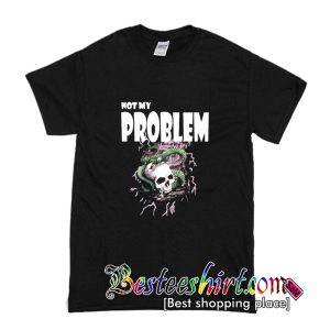 Not My Problem T-Shirt