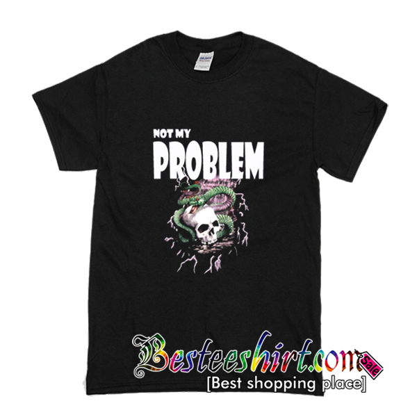 Not My Problem T-Shirt