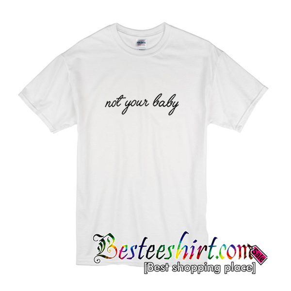 not your baby t shirt