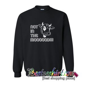 Not in the Mood Sweatshirt