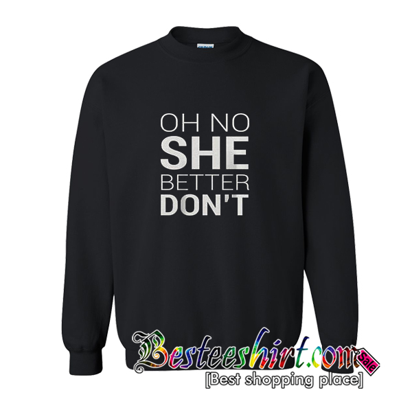 Oh No She Better Don't Sweatshirt