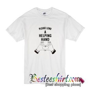 Please Lend A Helping Hand T-Shirt