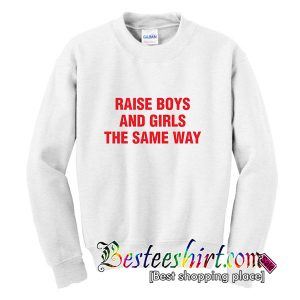 Raise Boys and Girls The Same Way Sweatshirt