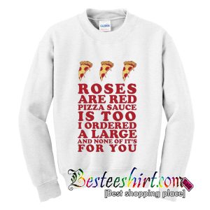 Roses Are Red Pizza Sauce Is Too Sweatshirt