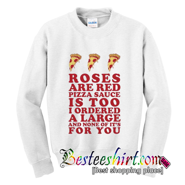 Roses Are Red Pizza Sauce Is Too Sweatshirt