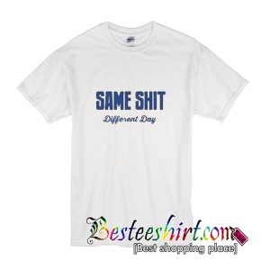 Same Shit Different Day T-Shirt