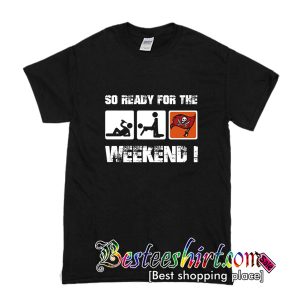 So Ready For The Weekend T-Shirt